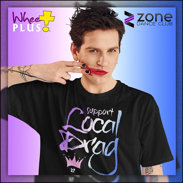 Support Local Drag T-Shirts by Whee! Studios and The Zone